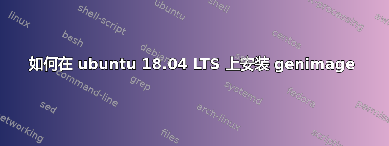 如何在 ubuntu 18.04 LTS 上安装 genimage