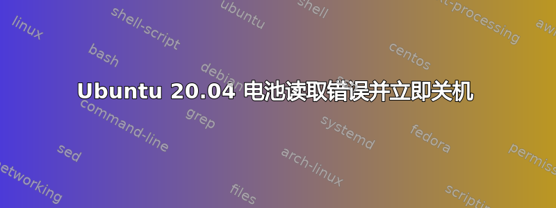 Ubuntu 20.04 电池读取错误并立即关机