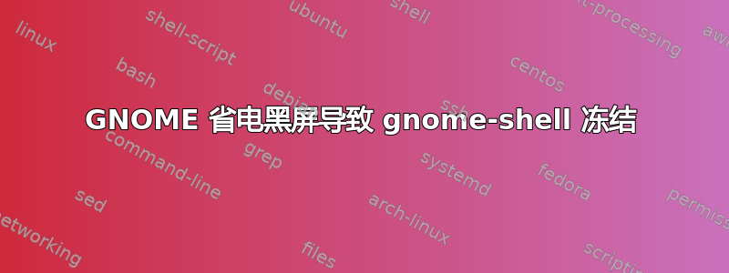 GNOME 省电黑屏导致 gnome-shell 冻结