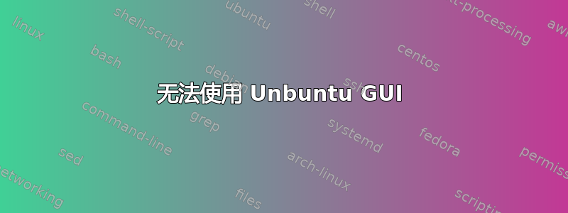 无法使用 Unbuntu GUI