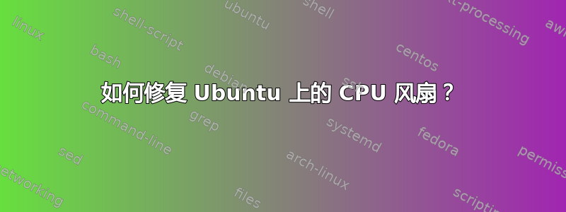 如何修复 Ubuntu 上的 CPU 风扇？