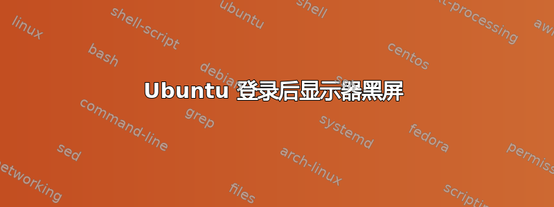 Ubuntu 登录后显示器黑屏