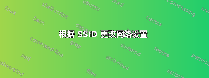 根据 SSID 更改网络设置