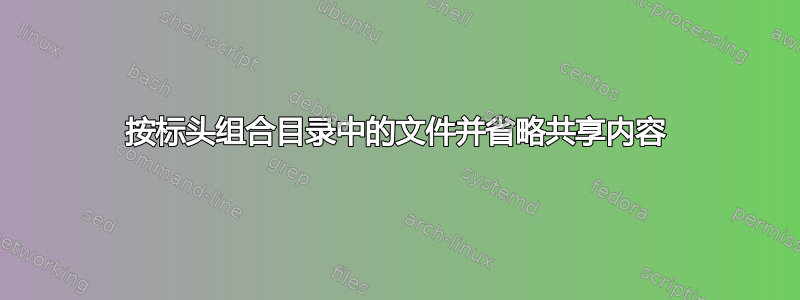 按标头组合目录中的文件并省略共享内容