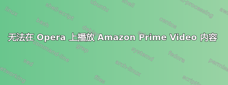 无法在 Opera 上播放 Amazon Prime Video 内容