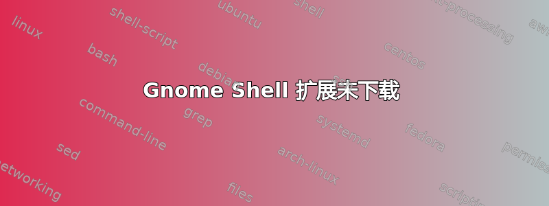 Gnome Shell 扩展未下载