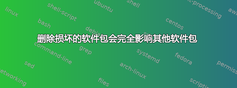 删除损坏的软件包会完全影响其他软件包