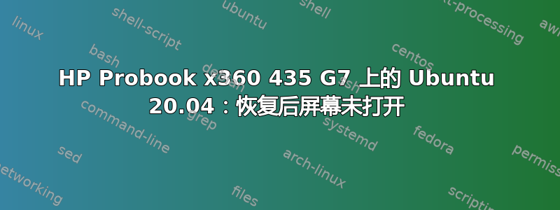 HP Probook x360 435 G7 上的 Ubuntu 20.04：恢复后屏幕未打开