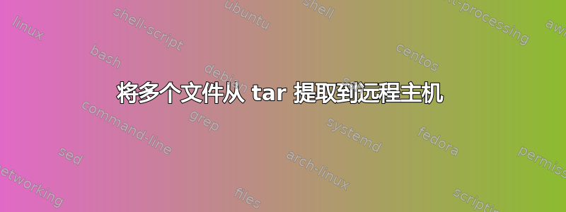 将多个文件从 tar 提取到远程主机