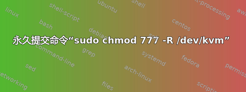 永久提交命令“sudo chmod 777 -R /dev/kvm”