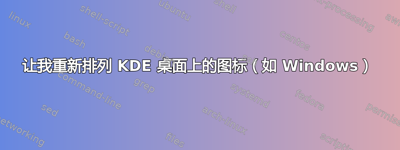 让我重新排列 KDE 桌面上的图标（如 Windows）