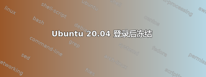 Ubuntu 20.04 登录后冻结