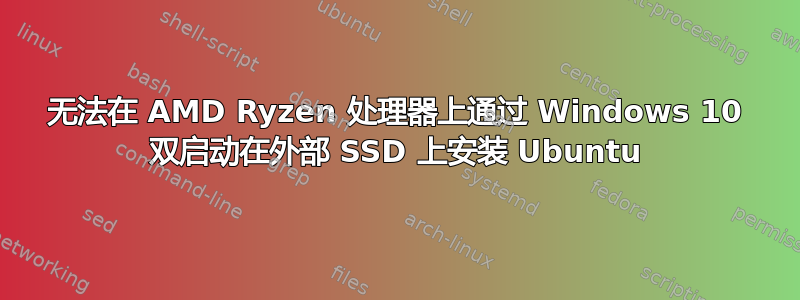 无法在 AMD Ryzen 处理器上通过 Windows 10 双启动在外部 SSD 上安装 Ubuntu