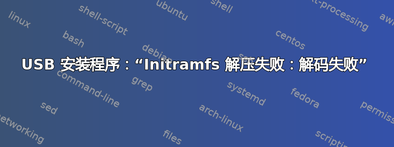 USB 安装程序：“Initramfs 解压失败：解码失败”