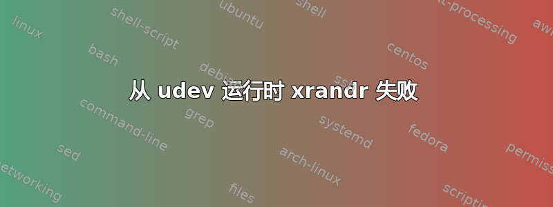 从 udev 运行时 xrandr 失败