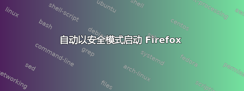 自动以安全模式启动 Firefox