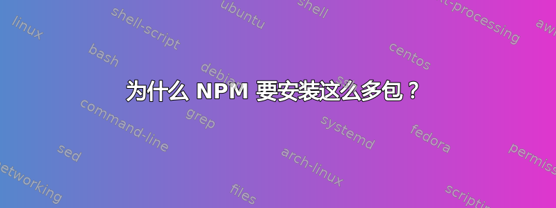 为什么 NPM 要安装这么多包？