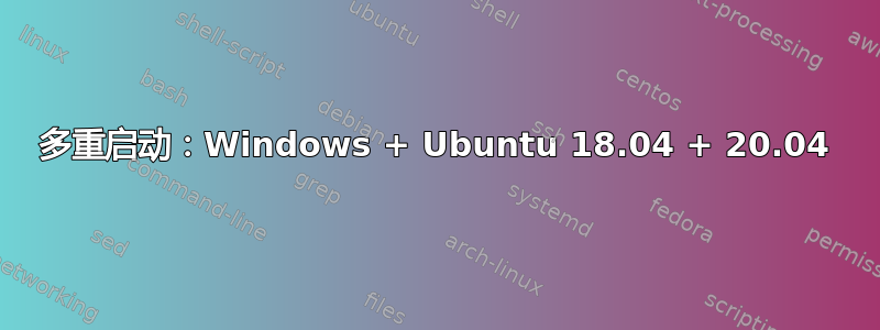 多重启动：Windows + Ubuntu 18.04 + 20.04