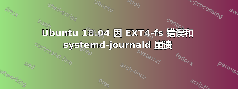 Ubuntu 18.04 因 EXT4-fs 错误和 systemd-journald 崩溃