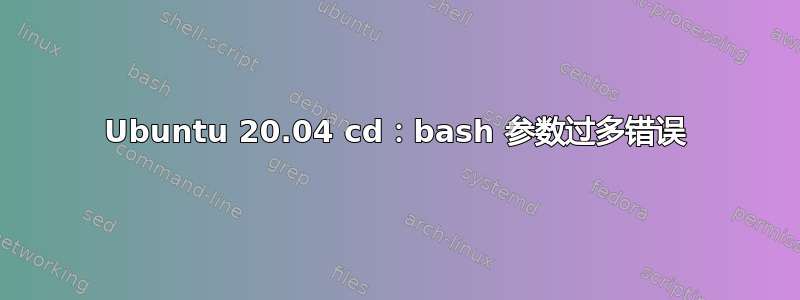 Ubuntu 20.04 cd：bash 参数过多错误