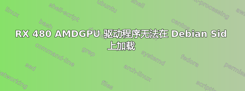 RX 480 AMDGPU 驱动程序无法在 Debian Sid 上加载