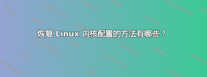 恢复 Linux 内核配置的方法有哪些？