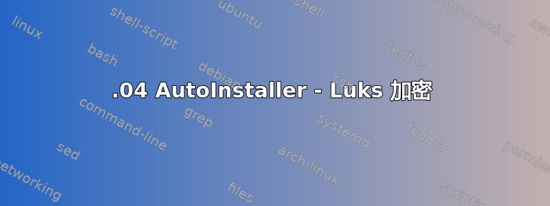 20.04 AutoInstaller - Luks 加密