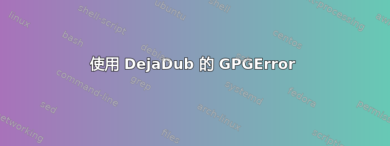 使用 DejaDub 的 GPGError