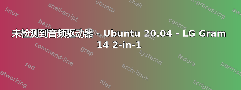 未检测到音频驱动器 - Ubuntu 20.04 - LG Gram 14 2-in-1