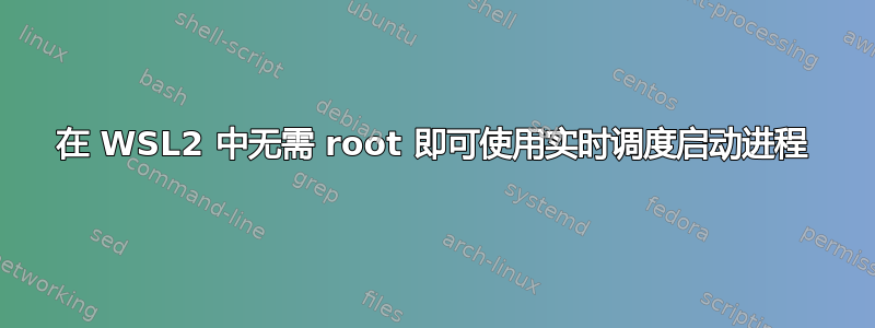 在 WSL2 中无需 root 即可使用实时调度启动进程