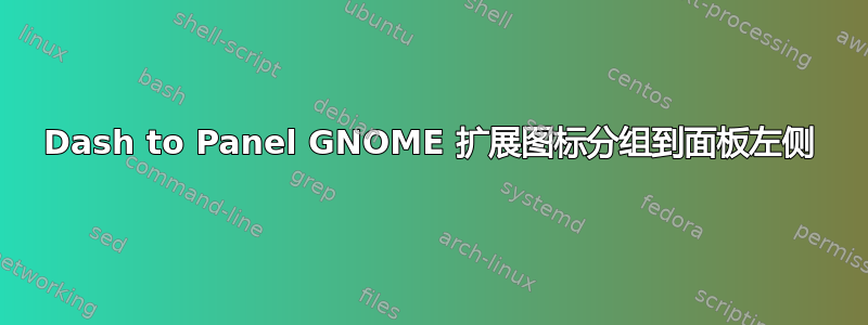 Dash to Panel GNOME 扩展图标分组到面板左侧