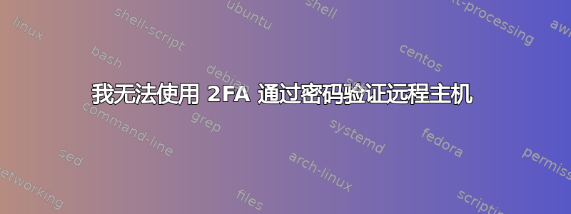 我无法使用 2FA 通过密码验证远程主机