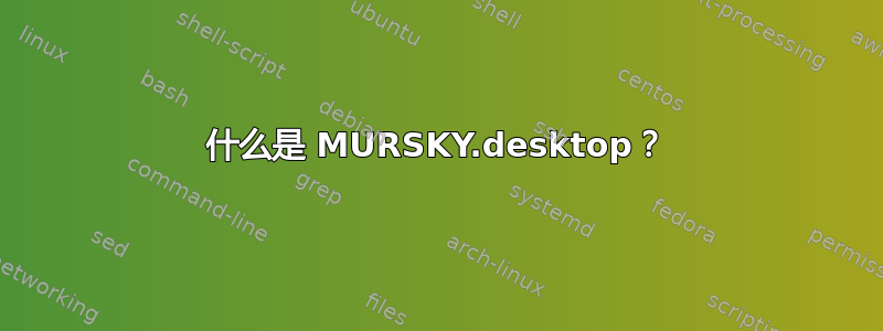 什么是 MURSKY.desktop？