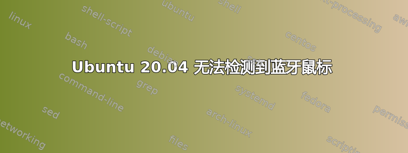 Ubuntu 20.04 无法检测到蓝牙鼠标