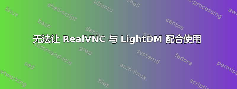 无法让 RealVNC 与 LightDM 配合使用