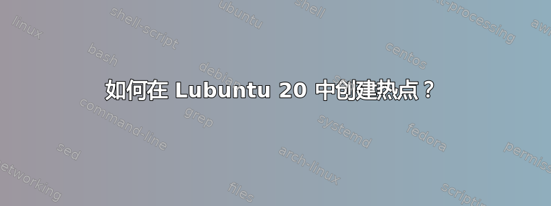 如何在 Lubuntu 20 中创建热点？