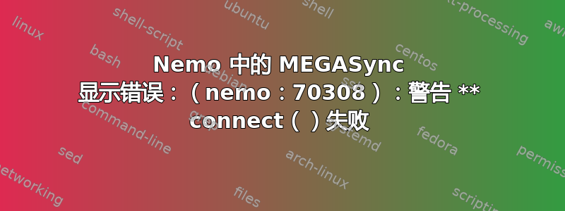 Nemo 中的 MEGASync 显示错误：（nemo：70308）：警告 ** connect（）失败