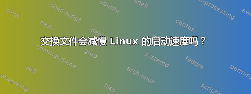 交换文件会减慢 Linux 的启动速度吗？