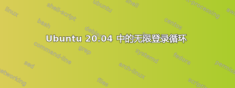 Ubuntu 20.04 中的无限登录循环