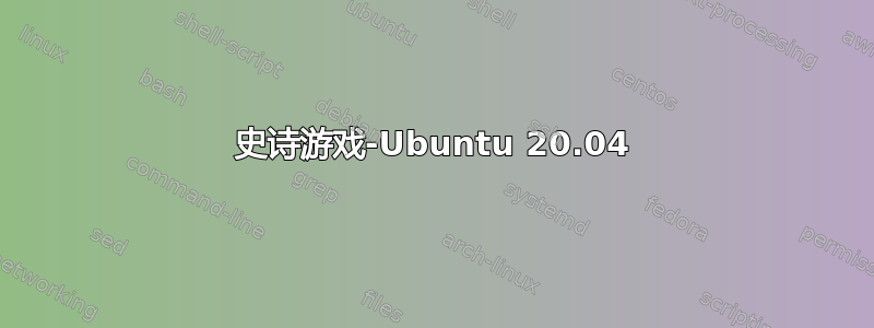 史诗游戏-Ubuntu 20.04