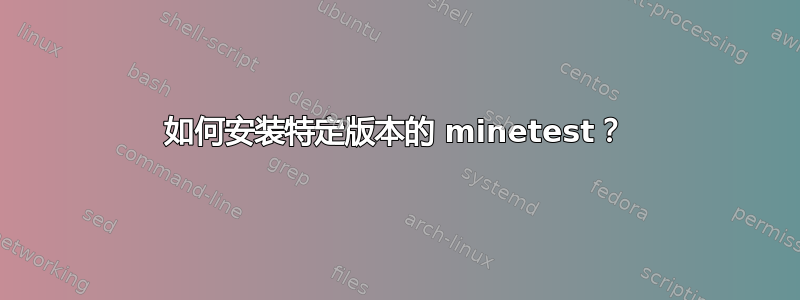 如何安装特定版本的 minetest？