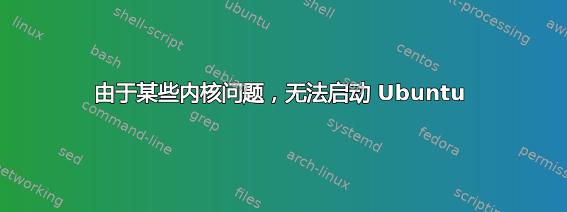 由于某些内核问题，无法启动 Ubuntu