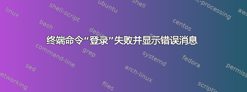 终端命令“登录”失败并显示错误消息