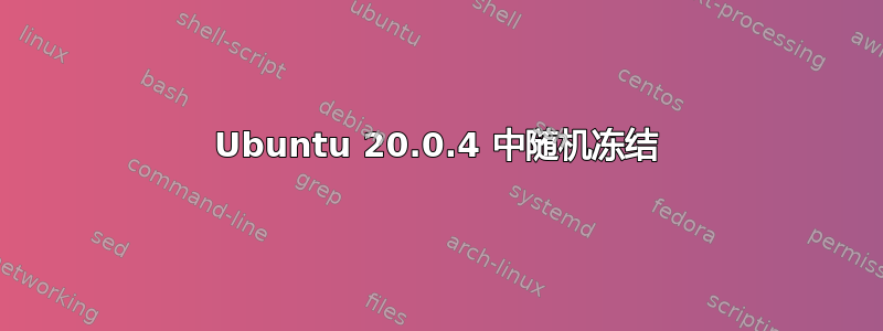 Ubuntu 20.0.4 中随机冻结