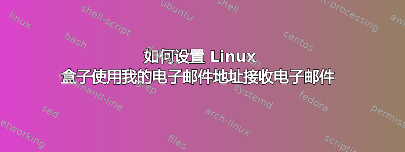 如何设置 Linux 盒子使用我的电子邮件地址接收电子邮件 