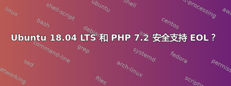 Ubuntu 18.04 LTS 和 PHP 7.2 安全支持 EOL？