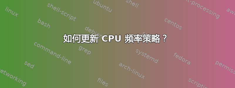 如何更新 CPU 频率策略？