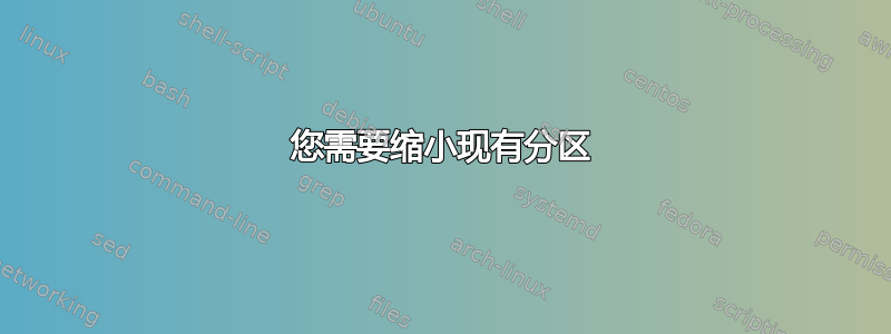 您需要缩小现有分区