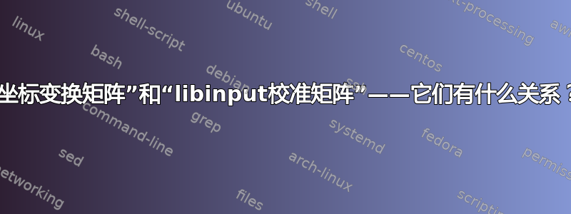 “坐标变换矩阵”和“libinput校准矩阵”——它们有什么关系？