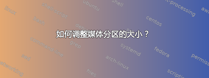 如何调整媒体分区的大小？